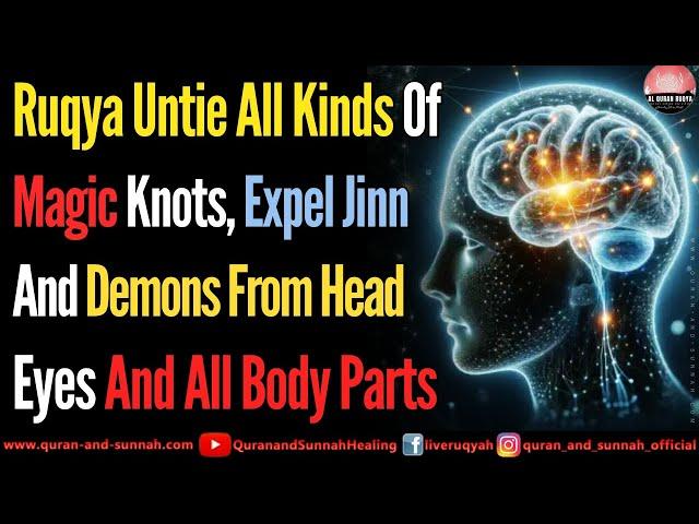 Ruqyah To Untie All Kinds Of Magic Knots, Expel Jinn, And Demons From Head, Eyes And All Body Parts.