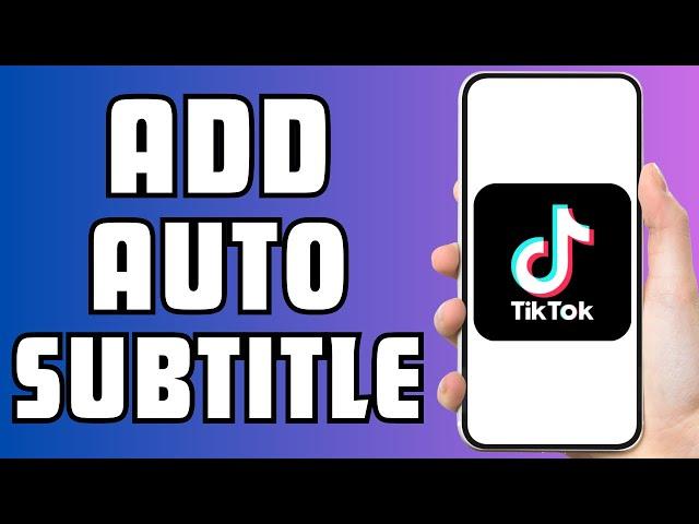 How to Add Subtitles Automatically to TikTok Videos