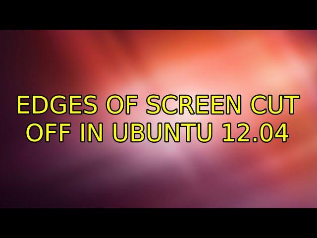 Ubuntu: Edges of screen cut off in Ubuntu 12.04