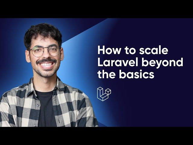 How to scale Laravel: beyond the basics (Advanced Laravel Scaling)