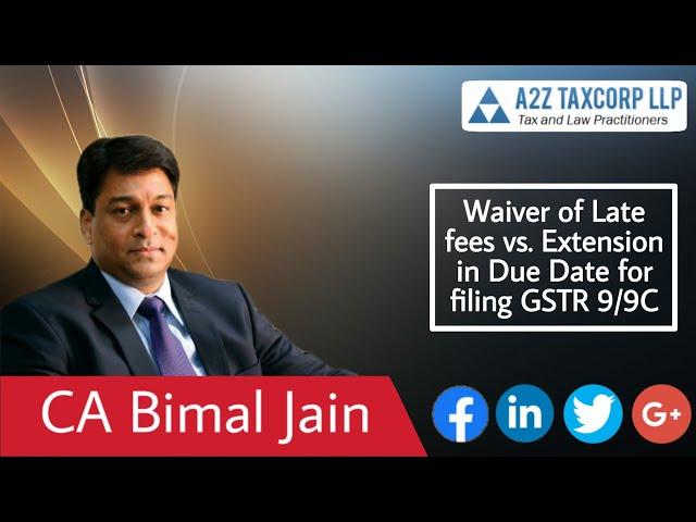 Waiver of Late fees vs. Extension in Due Date for filing GSTR 9/9C || CA Bimal Jain