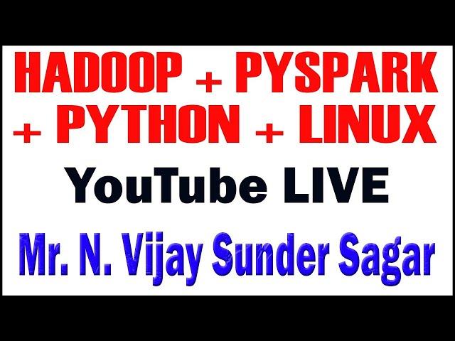 HADOOP+PYSPARK+PYTHON+LINUX TUTORIALS BY Mr.VIJAY SUNDAR SAGAR