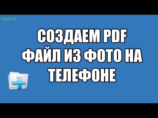 Как сделать ПДФ файл из фото на телефоне / как создать PDF файл на андроиде