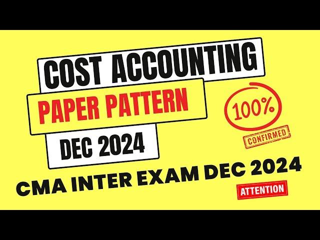 Breaking News || CMA Inter Cost accounting Paper Patter Dec 2024 || CMA Exam Dec 2024