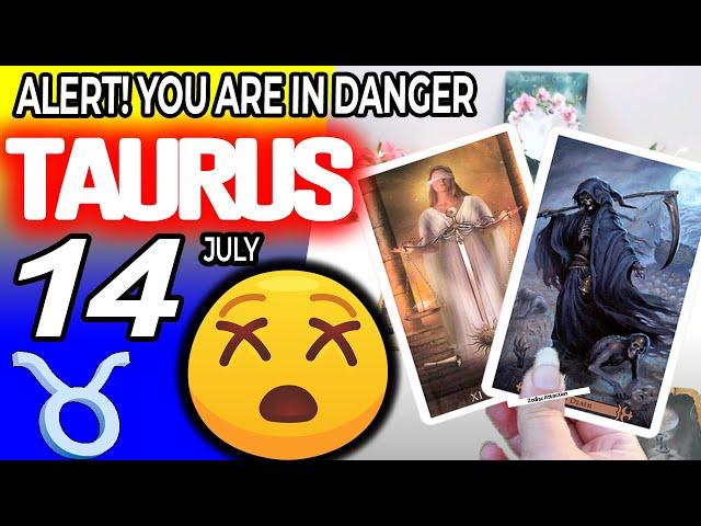 Taurus  ALERT YOU ARE IN DANGER  horoscope for today JULY  14 2024  #taurus tarot JULY  14 2024