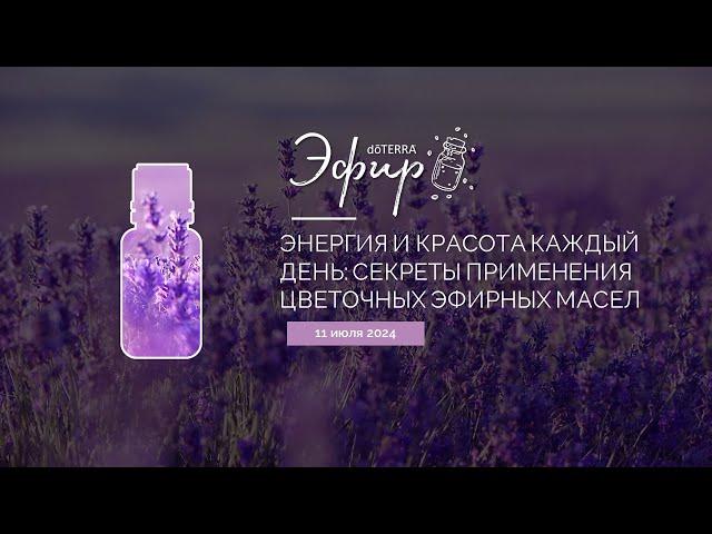 Эфир dōTERRA 11 Июля 2024 "Энергия и красота каждый день: применение цветочных эфирных масел"