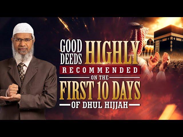 Good Deeds Highly Recommended on the First 10 Days of Dhul Hijjah - Dr Zakir Naik