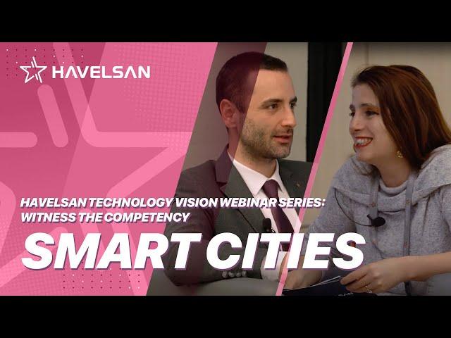 HAVELSAN Technology Vision Webinar Series: Witness The Competency - Smart Cities