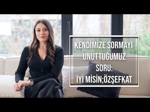 Kendimize Sormayı Unuttuğumuz Soru: İyi misin?; Özşefkat Üzerine