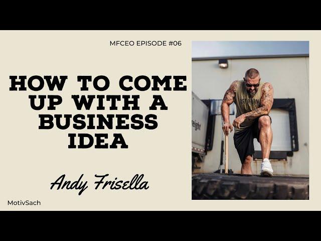 How to come up with a Business Idea | Andy Frisella | MFCEO 06