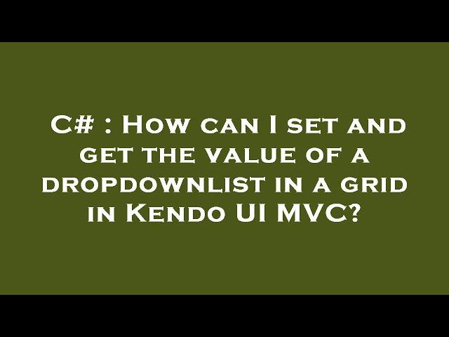 C# : How can I set and get the value of a dropdownlist in a grid in Kendo UI MVC?