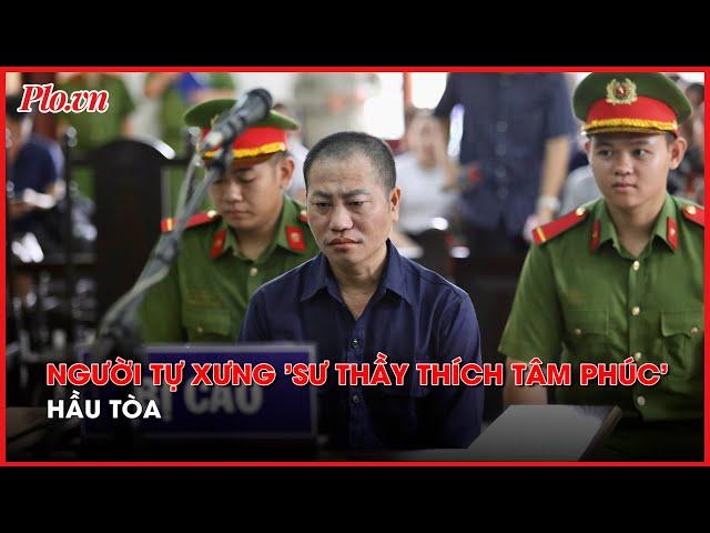 Đang xét xử người tự xưng 'sư thầy Thích Tâm Phúc' - PLO