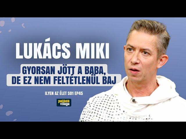 LUKÁCS MIKI: GYORSAN JÖTT A BABA, DE EZ NEM FELTÉTLENÜL BAJ / Ilyen az élet / Palikék Világa