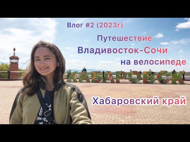 Влог №2 Хабаровский край | Владивосток - Сочи на велосипеде 2023 год