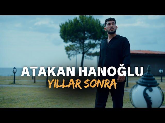 Atakan Hanoğlu - Yıllar Sonra ( 4K Official Video )