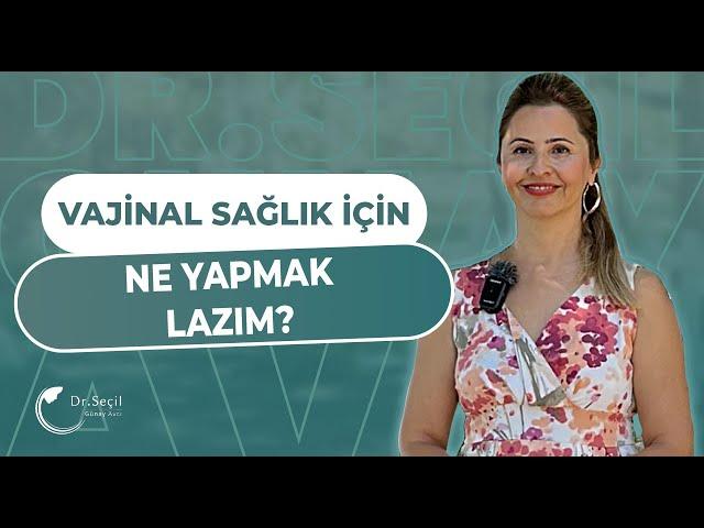 VAJİNAL SAĞLIK İÇİN NELER YAPILMALI? I Dr. Seçil Günay Avcı