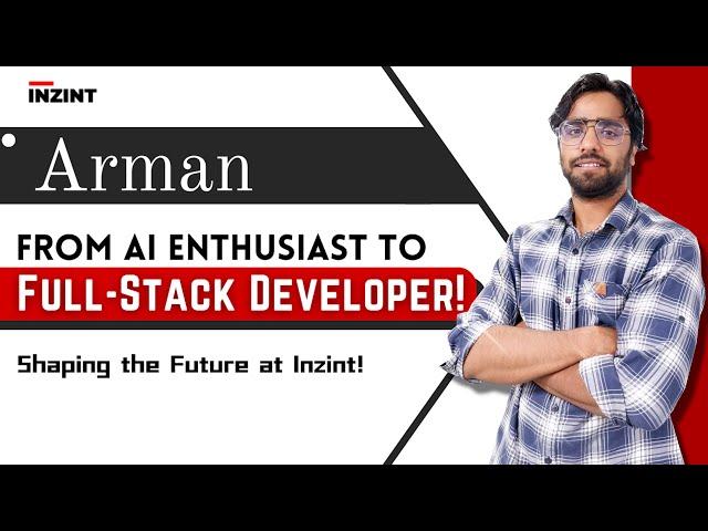 Arman’s Tech Journey: From AI Enthusiast to Full-Stack Developer at Inzint!