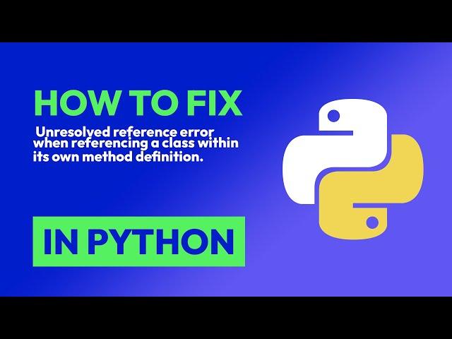 How to fix  Unresolved reference error when referencing a class within its ow... in Python