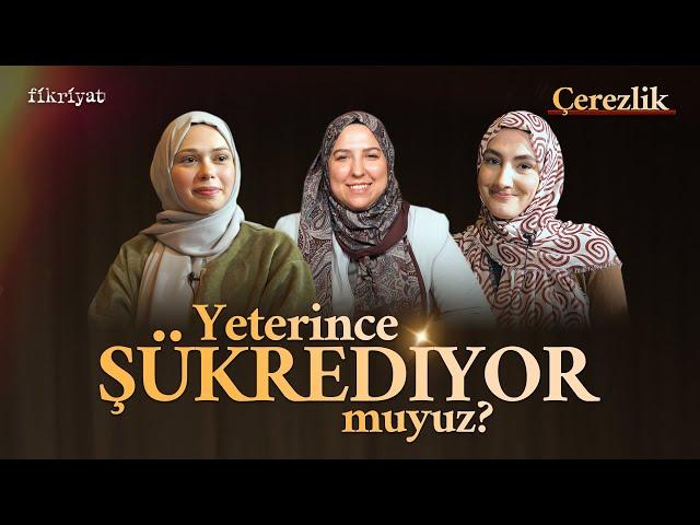 Yeterince şükrediyor muyuz? I Çerezlik I Fikriyat