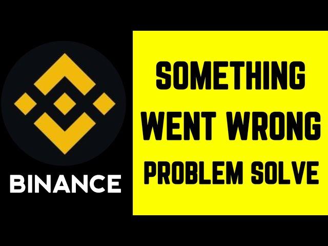 How To Binance App Something Went Wrong Please Try Again Later Error Problem Solve