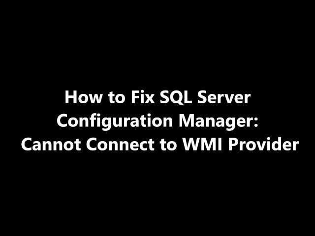 How to - Fix SQL Server configuration Manager: Cannot Connect to WMI Provider