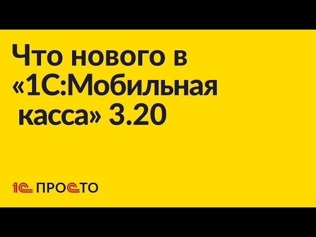 Новое в релизе «1C:Мобильная касса» 3.20