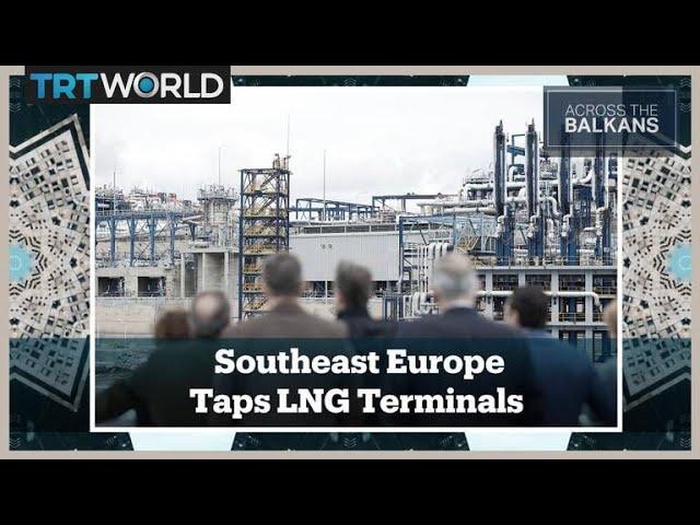 Across The Balkans: Southeast Europe Seeks Alternative Gas Supplies