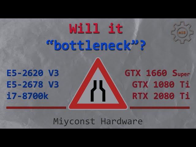  Will it “bottleneck”? E5-2620 V3, E5-2678 V3, i7-8700k | GTX 1660S, GTX 1080 Ti, RTX 2080 Ti