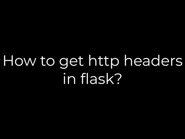 Python :How to get http headers in flask?(5solution)