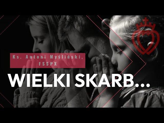 Ks. Antoni Myśliński, FSSPX: WIELKI SKARB...