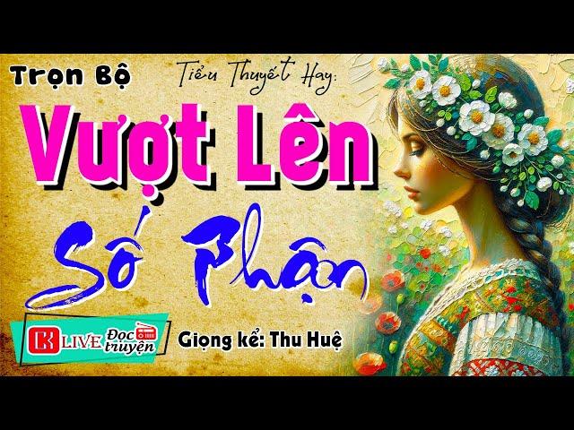 Nghe truyện ngủ ngon sâu giấc: " VƯỢT LÊN SỐ PHẬN " - Tiểu thuyết hiện thực việt nam | MC Thu Huệ