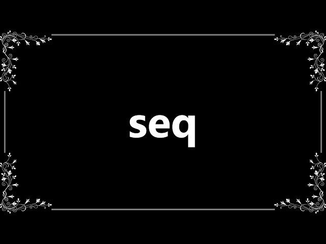 Seq - Meaning and How To Pronounce