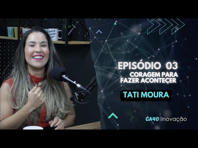 CORAGEM PARA FAZER ACONTECER COM TATI MOURA | EM REUNIÃO PODCAST #03