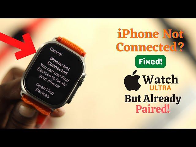 Apple Watch Ultra Paired But Saying "iPhone not connected" [Fixed]