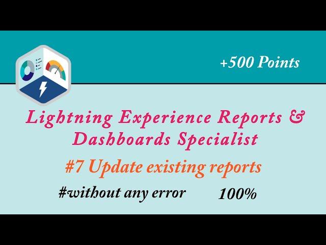 #7 Update existing reports | Lightning Experience Reports & Dashboards Specialist Superbadge | Admin