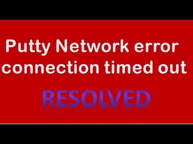 Putty network error connection timed out : RESOLVED