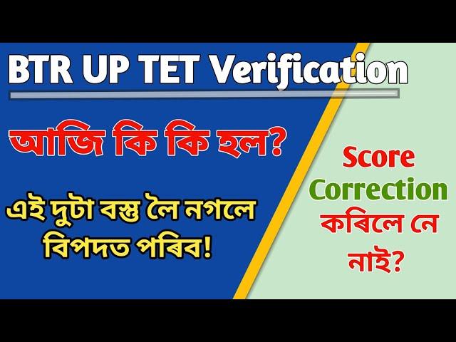 Today's News || BTR UP TET Verification || কি কি হ'ল আজি?? || কি কি Documents লাগিব ||