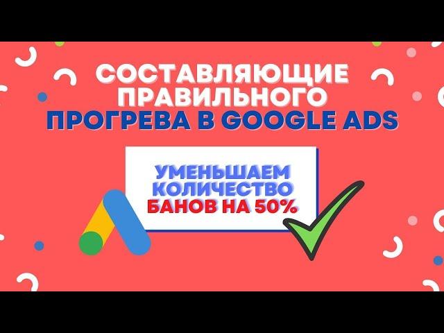 ВСЁ О ПРОГРЕВОЧНОЙ КОМПАНИИ В GOOGLE ADS! Это уменьшит количество банов на аккаунтах на 50%!