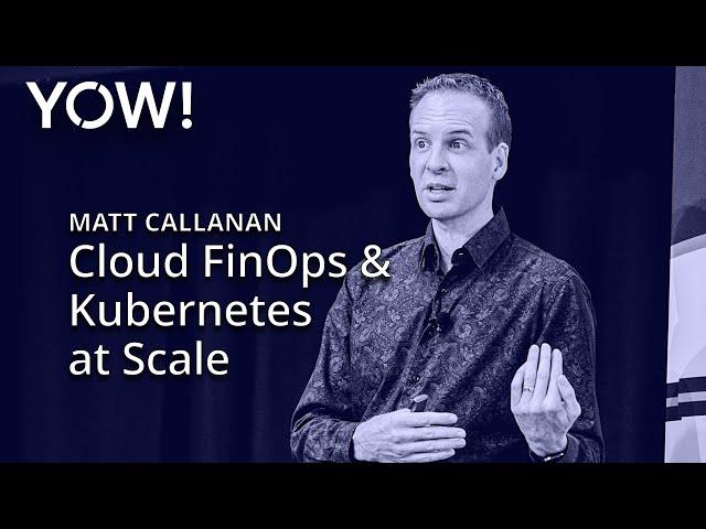 Cloud FinOps & Kubernetes Optimisation at Scale • Matt Callanan • YOW! 2023