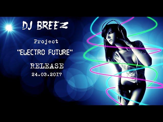 DJ BREEZ - Project "ELECTRO FUTURE"- RELEASE!