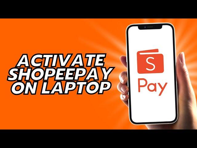 How To Activate Shopeepay On Laptop