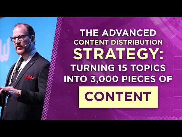 The Advanced Content Distribution Strategy: Turning 15 Topics Into 3,000 Pieces of Content