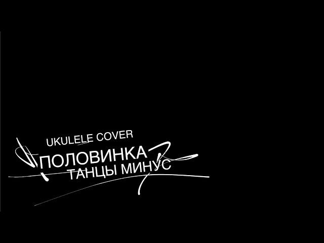 Как сыграть на укулеле Танцы Минус "Половинка". Ukulele Cover. Ukulele Hords