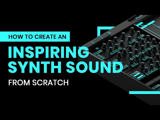 How To Create an Inspiring Synth Sound From Scratch