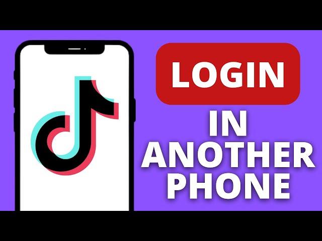 How to Login TikTok Account in Another Phone (Full Guide)