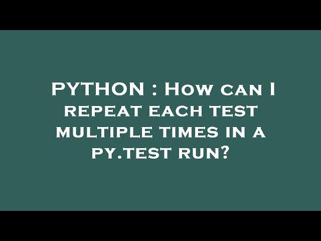 PYTHON : How can I repeat each test multiple times in a py.test run?