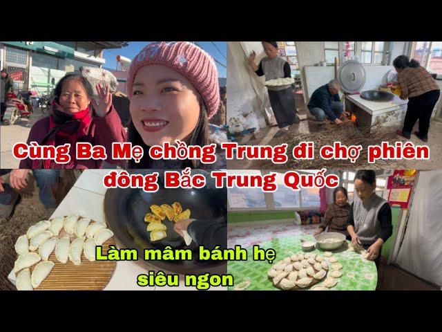 #563Cùng Ba Mẹ Chồng Trung Đi chợ Phiên Đông Bắc Trung Quốc,Làm Mâm Bánh hẹ Siêu ngon