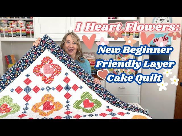 I Heart Flowers: New Beginner Friendly Layer Cake Quilt