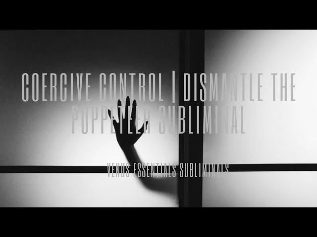 Coercive Control | Dismantle  The Puppeteer   Subliminal