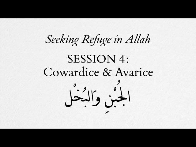 Seeking Refuge in Allah Session 4: Cowardice & Avarice